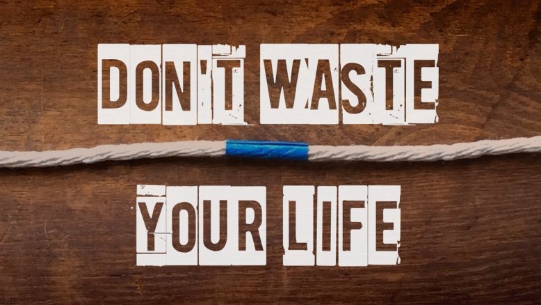 dont waste your life